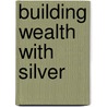 Building Wealth With Silver by Thomas Herold