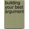 Building Your Best Argument door Cecil Kuhne