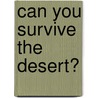 Can You Survive The Desert? door Matt Doeden