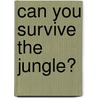 Can You Survive The Jungle? door Matt Doeden