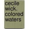 Cecile Wick. Colored Waters door Nadine Olonetzky