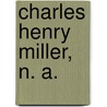 Charles Henry Miller, N. A. by Ruth Ann Bramson
