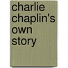 Charlie Chaplin's Own Story by Harry M. Geduld