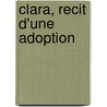 Clara, Recit D'Une Adoption door Isabelle Girard