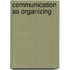 Communication As Organizing