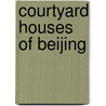Courtyard Houses Of Beijing door Donia Zhang