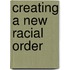 Creating A New Racial Order