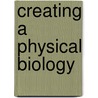 Creating A Physical Biology door Phillip Sloan