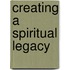 Creating A Spiritual Legacy