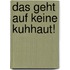 Das geht auf keine Kuhhaut!