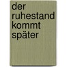 Der Ruhestand kommt später by Henning Von Vieregge