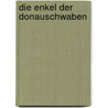Die Enkel der Donauschwaben by Heinrich Oppermann