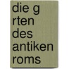 Die G Rten Des Antiken Roms by Dorothee Noras