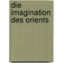 Die Imagination Des Orients