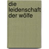 Die Leidenschaft der Wölfe door Noelle Mack