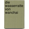 Die Wasserratte von Wanchai by Sir Ian Hamilton