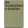 Die mysteriösen X-Strahlen door RenéE. Holler-Halliday