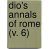 Dio's Annals Of Rome (V. 6) by Cassius Dio Cocceianus