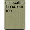 Dislocating The Colour Line door Samira Kawash