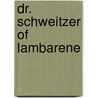 Dr. Schweitzer of Lambarene by Norman Cousins