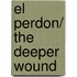 El Perdon/ the Deeper Wound