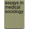 Essays In Medical Sociology door Renee C. Fox