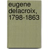 Eugene Delacroix, 1798-1863 by Gilles Néret