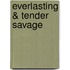Everlasting & Tender Savage