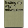 Finding My Way in Milwaukee by Jennifer Jill Schwirzer
