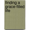 Finding a Grace-Filled Life door Rick Mathis