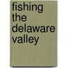Fishing the Delaware Valley by Robert R. Smith