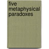 Five Metaphysical Paradoxes by Howard P. Kainz