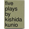 Five Plays By Kishida Kunio door Kishida Kunio
