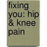 Fixing You: Hip & Knee Pain door Rick Olderman