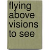 Flying Above Visions To See door Gus Bryant