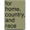 For Home, Country, And Race door Stephen J. Heathorn