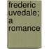 Frederic Uvedale; A Romance