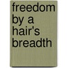 Freedom By A Hair's Breadth by Peter J. Wilson
