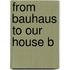 From Bauhaus To Our House B