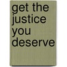 Get The Justice You Deserve door Johnny A. Pineyro