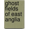Ghost Fields Of East Anglia door Martin W. Bowman