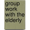 Group Work With The Elderly by Ronald H. Aday