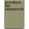 Grundkurs der Kältetechnik by Heinz Veith
