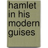 Hamlet In His Modern Guises by Alexander Welsh