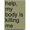 Help, My Body Is Killing Me by Kevin Conners
