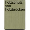 Holzschutz von Holzbrücken by Jana Richter