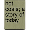 Hot Coals; A Story Of Today door Edgar La Verne Vincent