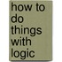 How To Do Things With Logic