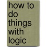 How To Do Things With Logic by William Bechtel