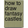How To Draw Fantasy Castles door David Antram